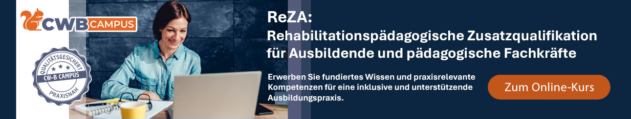 ReZA: Rehabilitationspädagogische Zusatzqualifikation für Ausbildende und pädagogische Fachkräfte.
Erwerben Sie fundiertes Wissen und praxisrelevante Kompetenzen für eine inklusive und unterstützende Ausbildungspraxis.
Jetzt online weiterbilden!